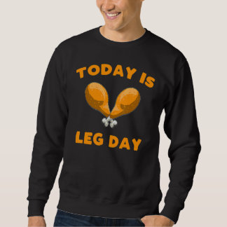 Today is Leg Day Thanksgiving Funny Turkey Trot Sweatshirt