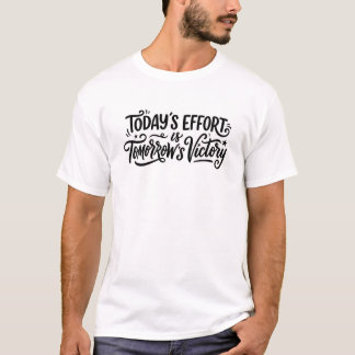 Today´s effort is tomorrows victory Camiseta T-Shirt
