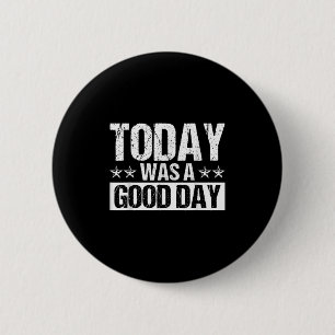 Today Was A Good Day Motivational Inspiring Quote Button