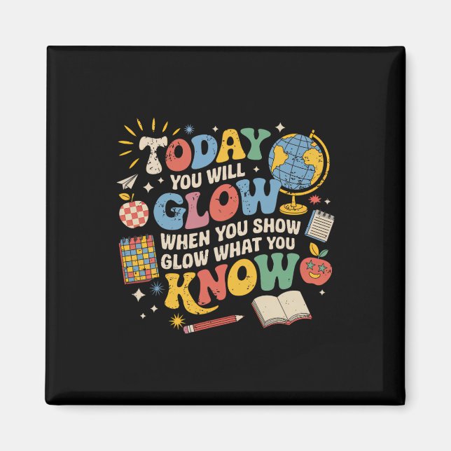 Today You Will Glow When You Show What You Know Te Magnet (Vorne)