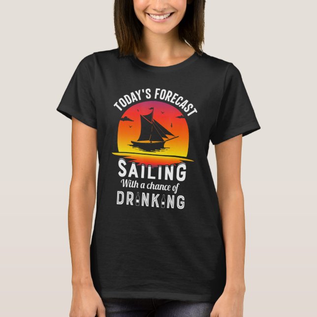 Today's Forecast Sailing With A Chance Of Drinking T-Shirt (Vorderseite)