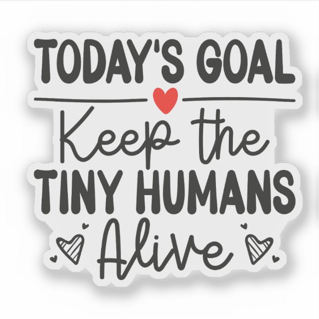 Today's Goal Keep The Tiny Humans Alive Sticker (Vorderseite)