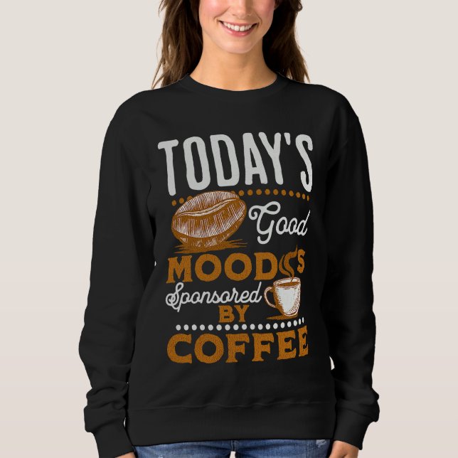 Today's Good Mood Is Sponsored By Coffee  Coffee Sweatshirt (Vorderseite)
