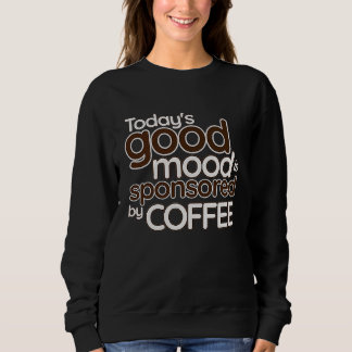 Today's Good Mood Is Sponsored By Coffee   Confide Sweatshirt