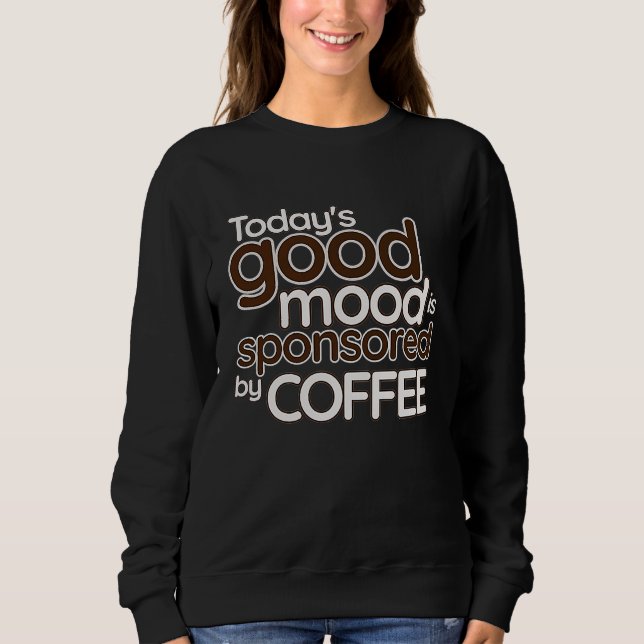 Today's Good Mood Is Sponsored By Coffee   Confide Sweatshirt (Vorderseite)