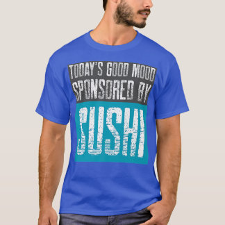 Today's Good Mood Sponsored by Sushi Sashimi in J T-Shirt