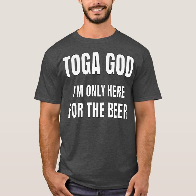 Toga God Im Only Here For The Beer Toga Party T-Shirt (Vorderseite)