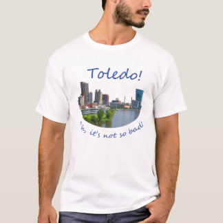 Toledo! Ehh, ist es nicht so schlecht T-Shirt
