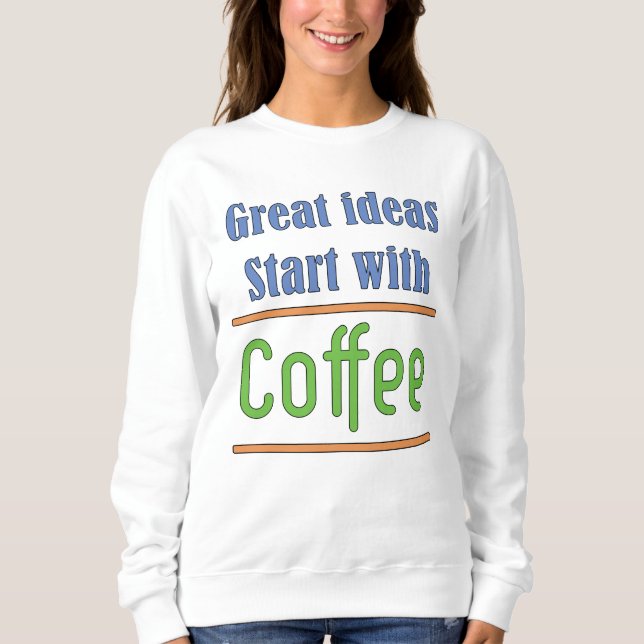 Tolle Ideen beginnen mit Coffee Sweatshirt (Vorderseite)