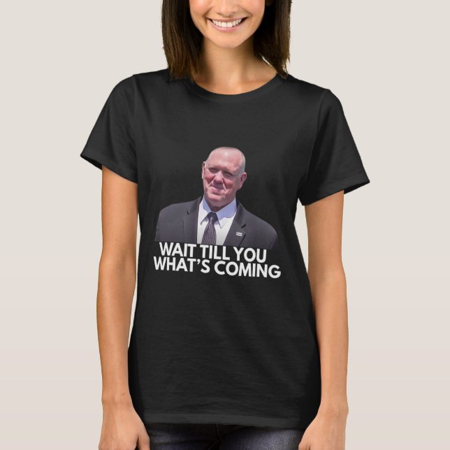 Tom Homan Border Czar Wait Till You See What's Com T-Shirt (Vorderseite)