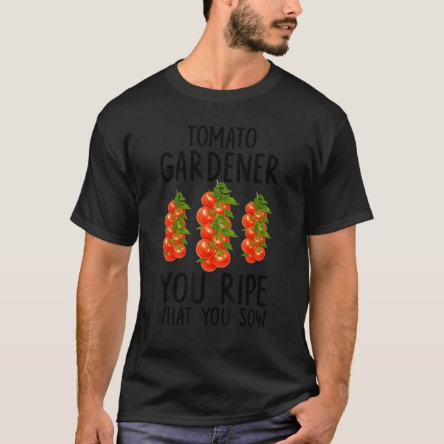 Tomato Gardener You Reipe, was Sie säen T-Shirt (Vorderseite)