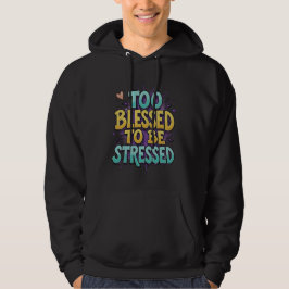 Too Blessed to be stressed - Christian Hoodie