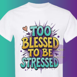 Too Blessed to be stressed - Christian T-Shirt
