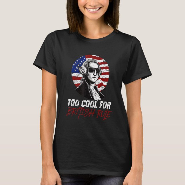 Too Cool For British Rule  4th July T-Shirt (Vorderseite)