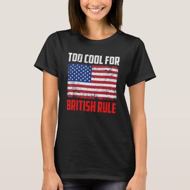 Too Cool For British Rule  4th July Usa Flag T-Shirt (Vorderseite)