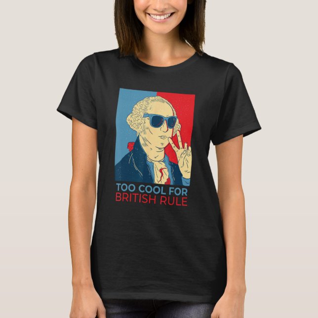 Too Cool For British Rule  4th Of July George Wash T-Shirt (Vorderseite)
