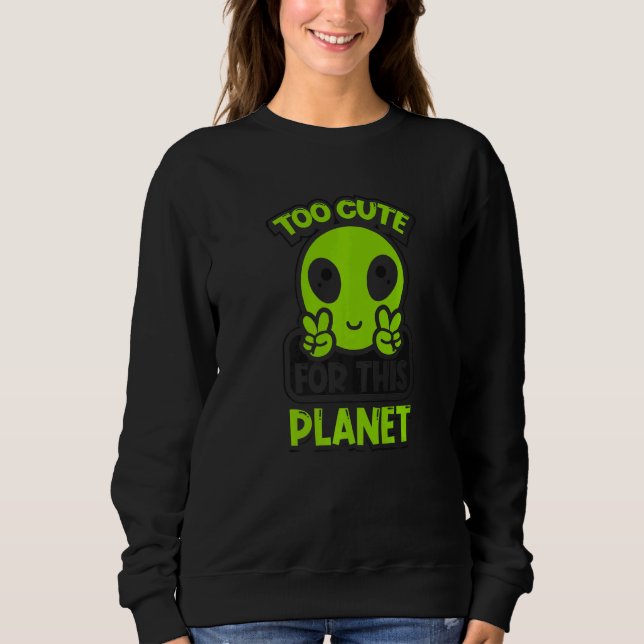 Too Cute For This Planet Conspiracy Alien Alien   Sweatshirt (Vorderseite)
