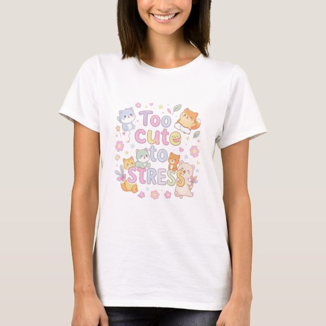 Too Cute to Stress Shirt – Funny Cute Quote Tee (Vorderseite)
