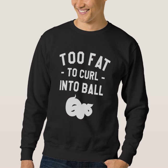 Too Fat To Curl Into Ball Ball Python Pythons Rept Sweatshirt (Vorderseite)
