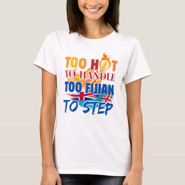 Too Hot to Handle, Too Fijian to Step  T-Shirt (Vorderseite)