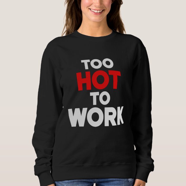 Too Hot To Work  Quote  2 Sweatshirt (Vorderseite)