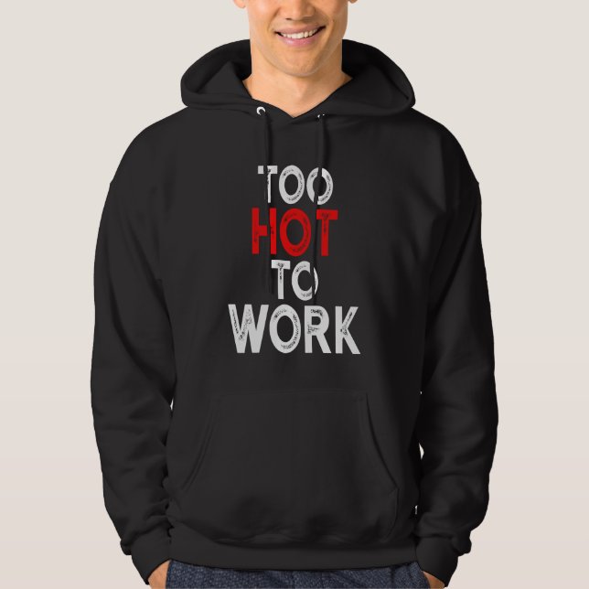 Too Hot To Work  Quote  4 Hoodie (Vorderseite)