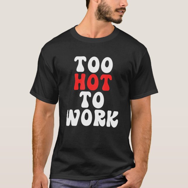 Too Hot To Work Quote T-Shirt (Vorderseite)