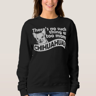 Too Many Chihuahuas Sweatshirt