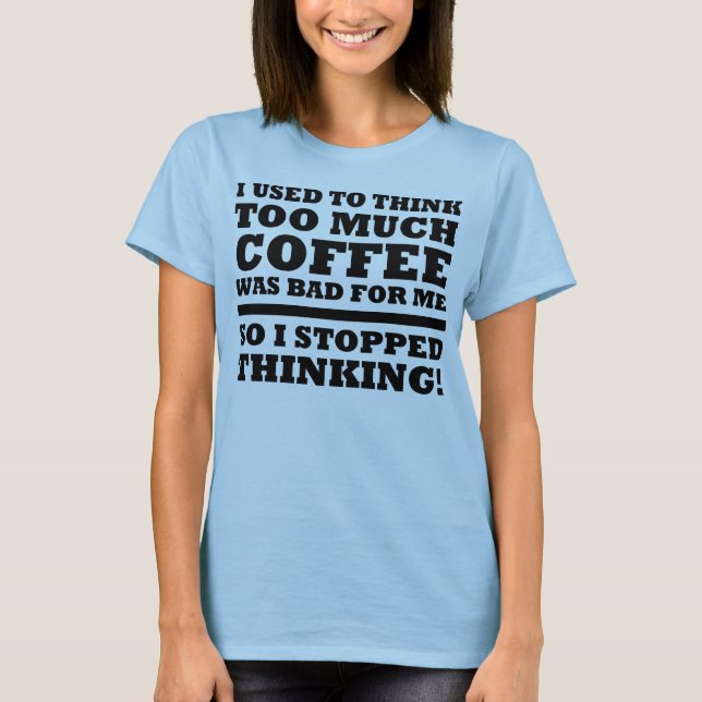 Too Much Coffee Stopped Thinking Funny T-Shirt (Vorderseite)