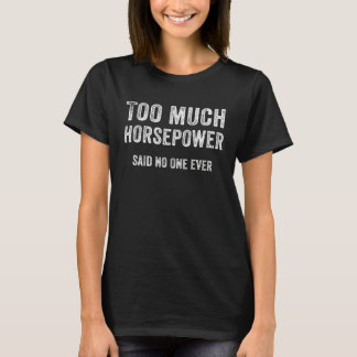 Too Much Horsepower Said No One Ever T-Shirt