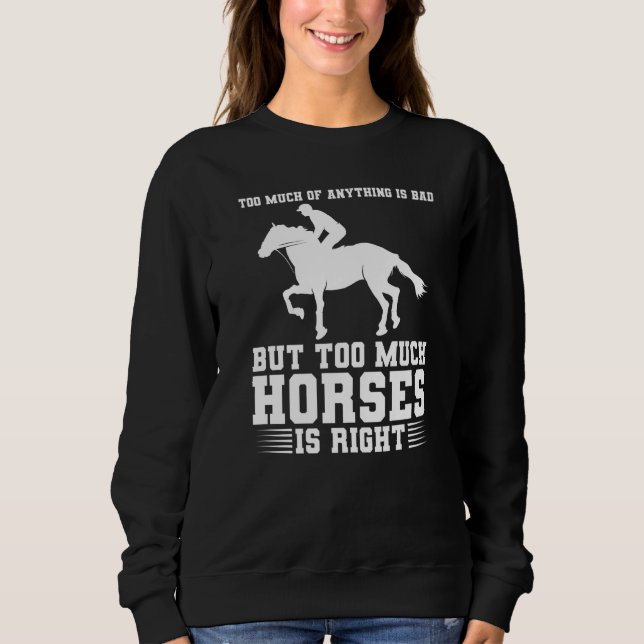 too much of anything is bad but too much horses ho sweatshirt (Vorderseite)