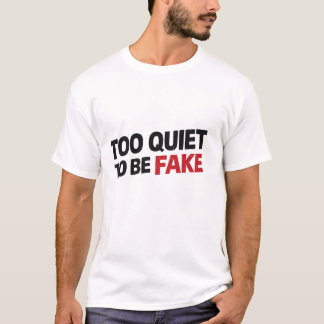 Too Quiet To Be Fake  T-Shirt