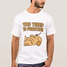 "Too Tired To Function" Cute Sleeping Dog T-Shirt