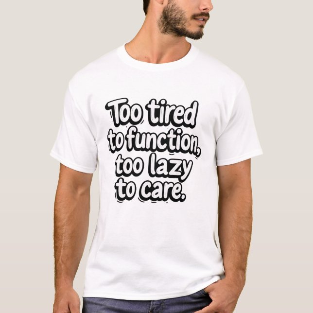 Too Tired to Function T-Shirt (Vorderseite)