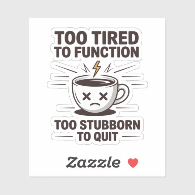 Too Tired to Function Too Stubborn to Quit Coffee  Aufkleber (Blatt)