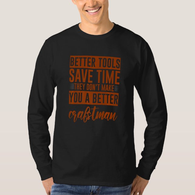 Tools Don't Make You A Better Craftsman   T-Shirt (Vorderseite)
