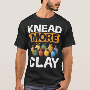 Töpferei Knete mehr Ton Töpferkunst Design Keramik T-Shirt