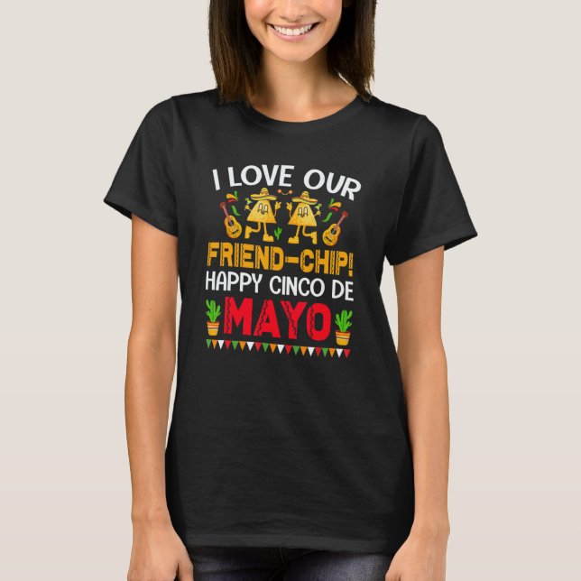 Tortilla Chips I Love Our Friend Chip Happy Cinco  T-Shirt (Vorderseite)