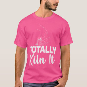 Totally Kiln It Funny Keramiken Pottery Pub T-Shirt