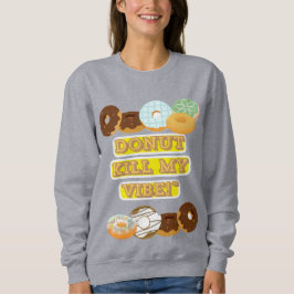 Töte meine Stimmung nicht! Sweatshirt