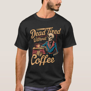 Tote müde ohne meinen Kaffee Funny Retro Skelett T-Shirt
