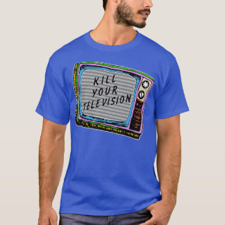Töten Sie Ihr Fernsehen T-Shirt