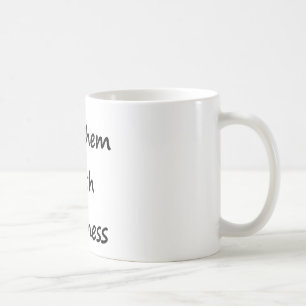 Töten Sie sie mit Güte Tasse