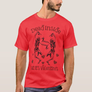 Totes Innen, aber es ist Valentinstag w Skeleton F T-Shirt