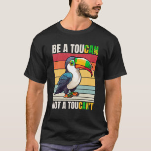 Toucan be A Toucan Not A Toucan to Funny Toucan T T-Shirt