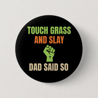Touch Grass and Slay Funny Dad Said So Gamer Button