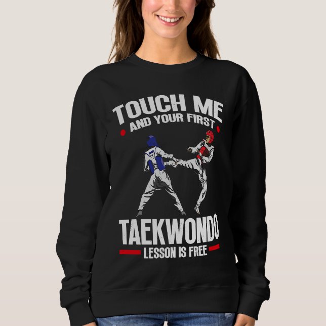 Touch Me And Your First Taekwondo Lesson Is Free T Sweatshirt (Vorderseite)