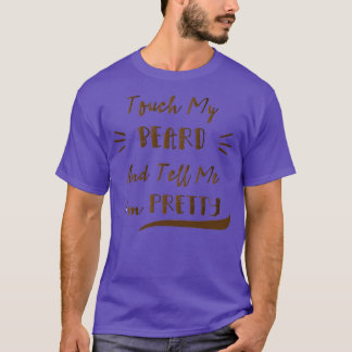 Touch mein Bart und sagen mir, dass ich Hübsche lu T-Shirt