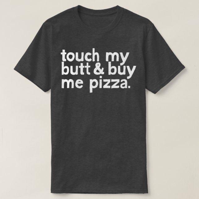 Touch Mein Hintern kauft mir Pizza T-Shirt (Design vorne)