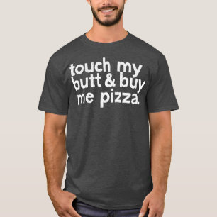 Touch Mein Hintern kauft mir Pizza T-Shirt